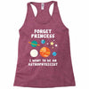 Forget Princess I' Want To Be An Astrophysicist Racerback Tank