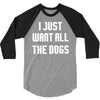 I Want All The Dogs 3/4 Sleeve Shirt