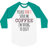 quitting coffee 3/4 Sleeve Shirt