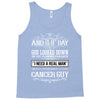 And 8th Day God Look Down So God Made A Cancer Guy Tank Top