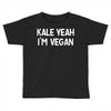 kale yeah i'm vegan Toddler T-shirt