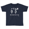 now you don't have to ask t4ll Toddler T-shirt