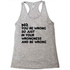 no. you're wrong Racerback Tank
