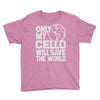 only my cello will save the world Youth Tee