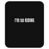 i'm so kiding Mousepad