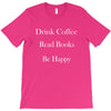 drink coffee read books be happy T-Shirt