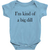 i'm kind of a big dill Baby Bodysuit