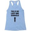 This is My Last One Seriously Racerback Tank