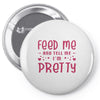 Feed Me and Tell Me I'm Pretty Pin-back button