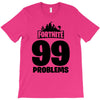 fortnite 99 problems - black T-Shirt