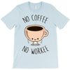 no coffee no workee T-Shirt