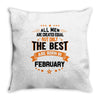 All Men Created Equal But The Best Born In February Throw Pillow