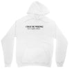 i may be wrong Unisex Hoodie