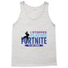 i Stopped Playing Fortnite To Be Here Tank Top