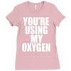 you're using my oxygen Ladies Fitted T-Shirt