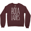 hola ladies   cool hip funny Crewneck Sweatshirt