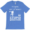 to bowl or not to bowl T-Shirt