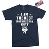 I Am The Best Mother's Day Gift Ever Exclusive T-shirt