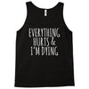 everything hurts and i&rsquo;m dying Tank Top