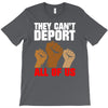 they cant deport all of us T-Shirt