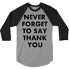 never forget to say thank you 3/4 Sleeve Shirt