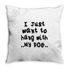 i just want to hang with my dog Throw Pillow