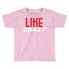 LIKE CRAZY Toddler T-shirt