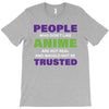 people who don't like anime are not real and should not be trusted T-Shirt