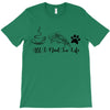 all i need in life T-Shirt