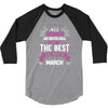 All Women Created Equal But The Best Born In March 3/4 Sleeve Shirt