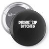 drink up bitches (2) Pin-back button