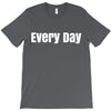 every day T-Shirt