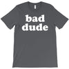 bad dude T-Shirt