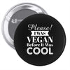 please i was vegan before it was cool Pin-back button