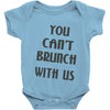 you can't brunch with us girls Baby Onesie