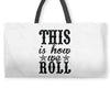 this is how we roll Weekender Totes