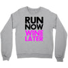 run now wine later Crewneck Sweatshirt