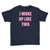 i woke up like this Youth Tee