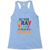 Get Your Cray On It's Last Day Of School Racerback Tank