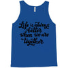 life is always better when we are together Tank Top