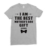 I Am The Best Mother's Day Gift Ever Ladies Fitted T-Shirt