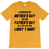 I Screwed Mothers Day So Fathers Day Lousy Tshirt T-Shirt