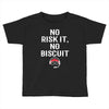 no risk it, no biscuit w Toddler T-shirt