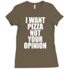 i want pizza not your opinion Ladies Fitted T-Shirt