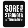 Sore Today, Stronger Tomorrow Mousepad