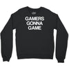 gamers gonna game Crewneck Sweatshirt
