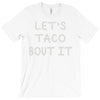lets taco bout it T-Shirt