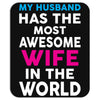 My Husband Has The Most Awesome Wife In The World Mousepad