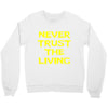 never trust the living Crewneck Sweatshirt