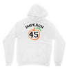 Impeach 45 Unisex Hoodie